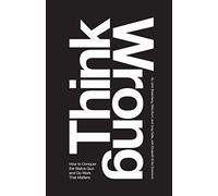 Think Wrong: How to Conquer the Status Quo and Do