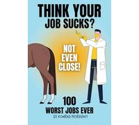 Think Your Job Sucks? Not Even Close!: 100 Worst Jobs Ever!