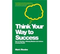Think Your Way To Success by Mark Rhodes Rhodes, Mark (Auteur)