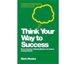 Think Your Way To Success by Mark Rhodes Rhodes, Mark (Auteur)