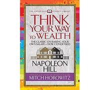 Think Your Way To Wealth (Condensed Classics): The Master Plan To Wealth And Success From The Author Of Think And Grow Rich