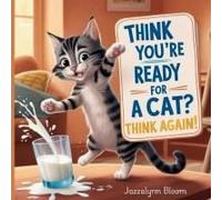 Think Youre Ready For A Cat? Think Again!: Everything They Didnt Tell You About Cats (The Catnip Chronicles: Breezy & Bilas Big Adventures)