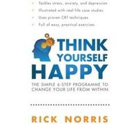 Think Yourself Happy: The Simple 6-Step Programme to Change Your Life from Within Norris, Rick (Auteur)
