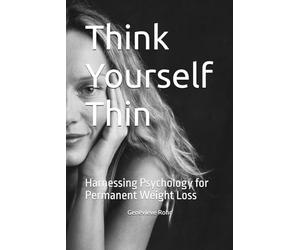 Think Yourself Thin: Harnessing Psychology for Permanent Weight Loss