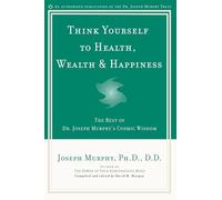 Think Yourself to Health, Wealth & Happiness: The Best of Dr. Joseph Murphy's Cosmic Wisdom