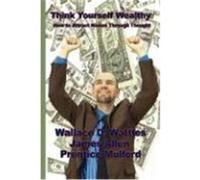 Think Yourself Wealthy: How to Attract Riches Through Thought Wattles, Wallace D., Allen, James, Mulford, Prentice (Auteur)
