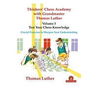 Thinkers' Chess Academy With Grandmaster Thomas Luther: Test Your Chess Knowledge - Crucial Exercises to Sharpen Your Understanding (3)
