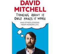 Thinking About It Only Makes It Worse by David Mitchell Mitchell, David (Auteur)