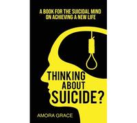 Thinking About Suicide? A Book For The Suicidal Mind To Achieve A New Life