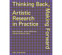 Thinking Back, Making Forward: Artistic Research in Practice