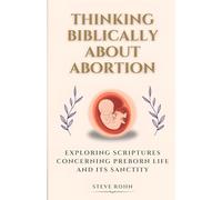 Thinking Biblically About Abortion: Exploring Scriptures Concerning Preborn Life and Its Sanctity