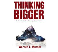 Thinking Bigger: The Essential Guide to Humanity's Greatest Future