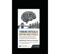 THINKING CRITICALLY, WRITING ANALYTICALLY: The Intellectual Craftsman's Guide to Scholarly Excellence