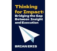 Thinking for Impact: Bridging the Gap Between Insight and Execution