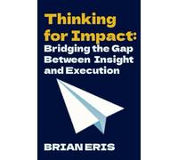 Thinking for Impact: Bridging the Gap Between Insight and Execution