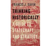 Thinking Historically: A Guide to Statecraft and Strategy