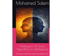 Thinking in AI: From Algorithms to Intelligence: How Developers and Researchers Design Artificial Intelligence Systems