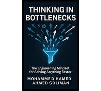 Thinking in Bottlenecks: The Engineering Mindset for Solving Anything Faster