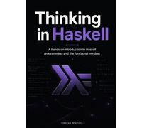 Thinking in Haskell: A hands-on introduction to Haskell programming and the functional mindset