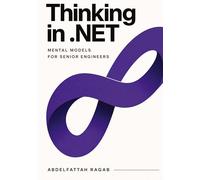 Thinking in .NET: Thinking in .NET Mental Models for Senior Engineers