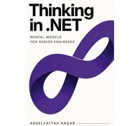 Thinking in .NET: Thinking in .NET Mental Models for Senior Engineers
