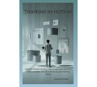 Thinking in Notion: How to Design Digital Structures That Reduce Overthinking, Decision Fatigue, and Mental Noise