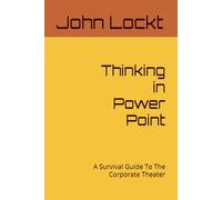 Thinking in PowerPoint: A Survival Guide To The Corporate Theater
