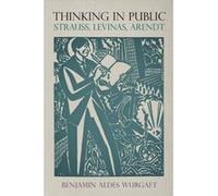 Thinking in Public: Strauss, Levinas, Arendt (Intellectual History of the Modern Age) - [Livre en VO] Benjamin Aldes Wurgaft (Auteur)