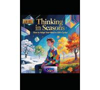 Thinking in Seasons: How to Adapt Your Mind to Life’s Cycles