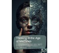 Thinking in the Age of Machines: In a world where machines think faster, calculate deeper, and influence our every choice, what becomes of the human mind? Thinking in…