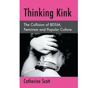 Catherine Scott – Thinking Kink: The Collision of BDSM, Feminism and Popular Culture