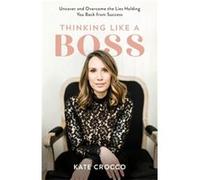Thinking Like a Boss Uncover and Overcome the Lies Holding You Back from Success by Kate Crocco Kate Crocco (Auteur)