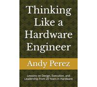 Thinking Like a Hardware Engineer: Lessons on Design, Execution, and Leadership from 20 Years in Hardware