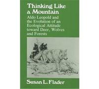 Thinking Like a Mountain: Aldo Leopold and the Evolution of an Ecological Attitude Toward Deer, Wolves, and Forests