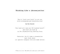 Thinking Like a (Screen)writer: How to "train your brain" so you can write screenplays--and everything else!