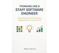 Thinking Like a Staff Software Engineer: A Career Guide to Technical Leadership, Pragmatic Growth, and Long-Term Impact