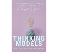 Thinking Models: How I Think When Decisions Matter: A Personal Outlook Spanning A Transcontinental Life