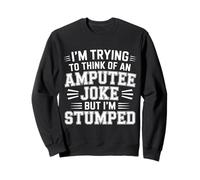 Thinking of Amputee Joke But I'm Stumped - Sweatshirt