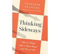 Thinking Sideways: How to Think Like a Chess Player and Win at Life