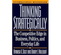 Thinking Strategically: The Competitive Edge in Business, Politics, and Everyday Life