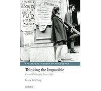 Thinking the Impossible: French Philosophy Since 1960 (The Oxford History Of Philosophy)