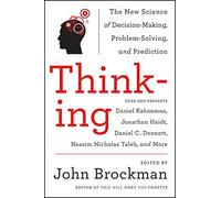 Thinking: The New Science of Decision-Making, Problem-Solving, and Prediction - Original Ideas on Cognitive Science, Ethics, and Unconscious Behavior from the Edge Series