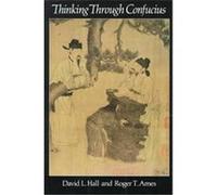Thinking Through Confucius, Suny Series in Systematic Philosophy David L. Hall, Roger T. Ames (Auteur)