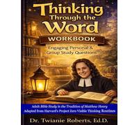 THINKING THROUGH THE WORD Student Workbook Adult: Bible Study in the Tradition of Matthew Henry Adapted from Harvard's Project Zero Visible Thinking Routines