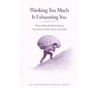 Thinking Too Much Is Exhausting You: When Mental Effort Wears You Down More Than Life Itself