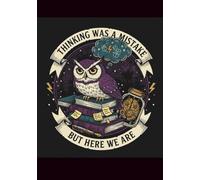 Thinking Was a Mistake, But Here We Are: A Sarcastic Owl Notebook for Overthinking and Office Reality