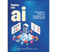Thinking with AI: A Student's Guide to Literacy in an AI-Rich World: Use AI to think harder, not less.