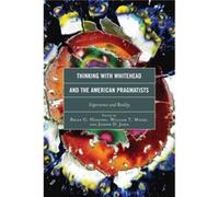 Thinking with Whitehead and the American Pragmatists Brian G Henning, William T Myers, Joseph D John, (Auteur)