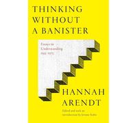 Thinking Without a Banister: Essays in Understanding, 1953-1975