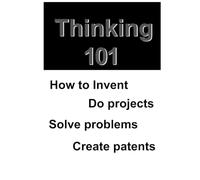 Thinking101HowToInventDoProjectsSolveProblemsCreatePatents